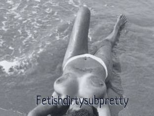 Fetishdirtysubpretty